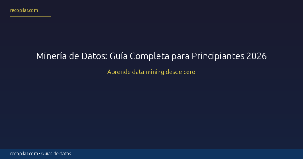 Minería de Datos: Guía Completa para Principiantes 2026