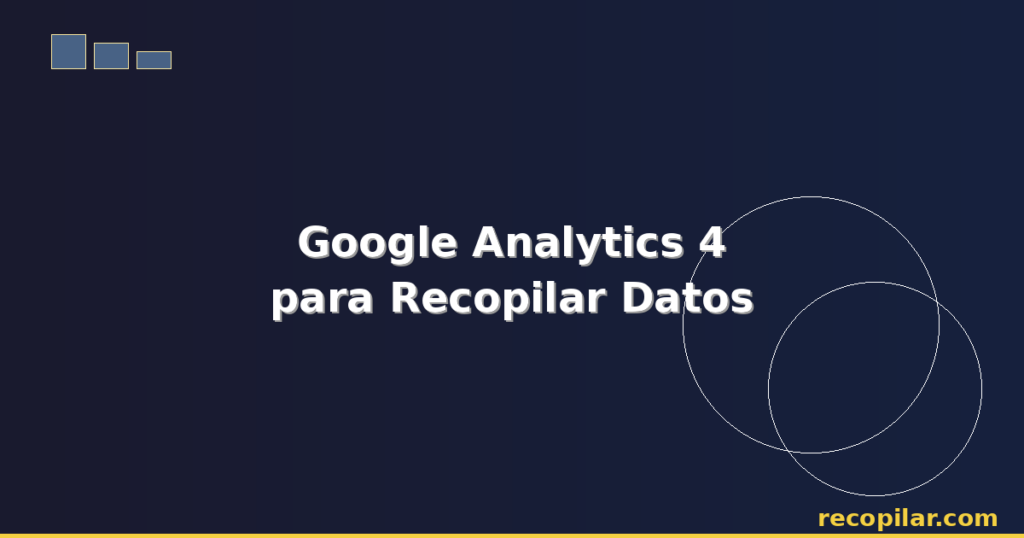 Cómo Recopilar Datos de Google Analytics 4: Guía Completa